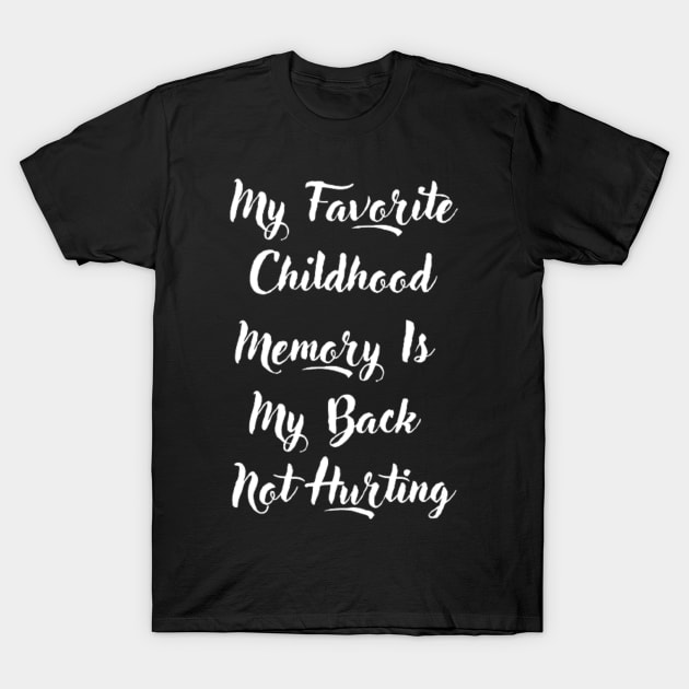 My Favorite Childhood Memory Is My Back Not Hurting T-Shirt by horse face